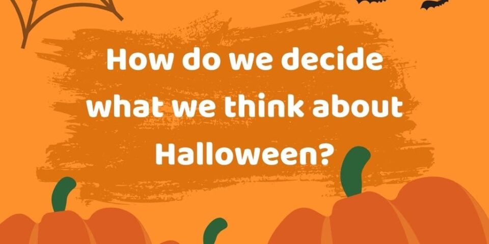 How do we decide what we think about Halloween